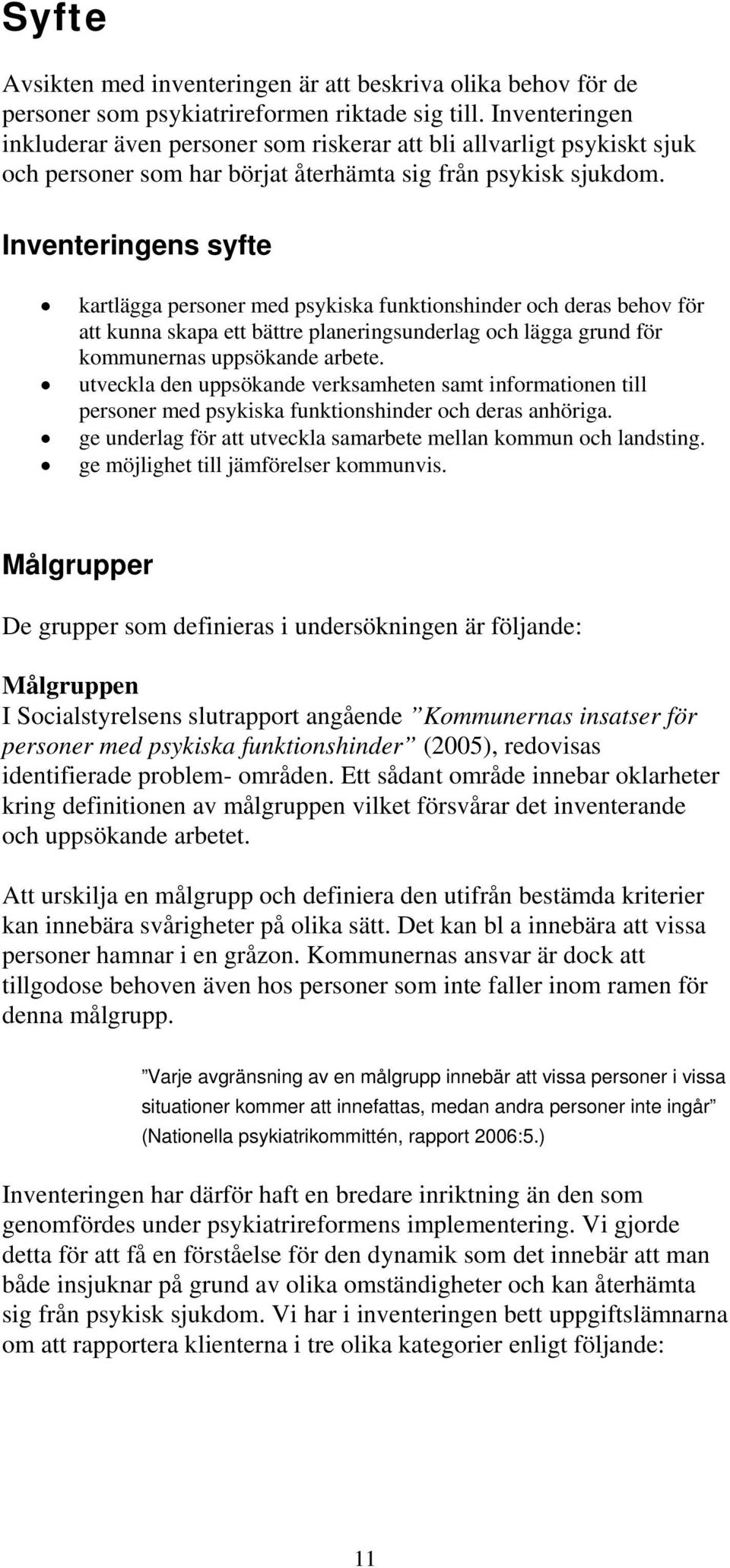 Inventeringens syfte kartlägga personer med psykiska funktionshinder och deras behov för att kunna skapa ett bättre planeringsunderlag och lägga grund för kommunernas uppsökande arbete.