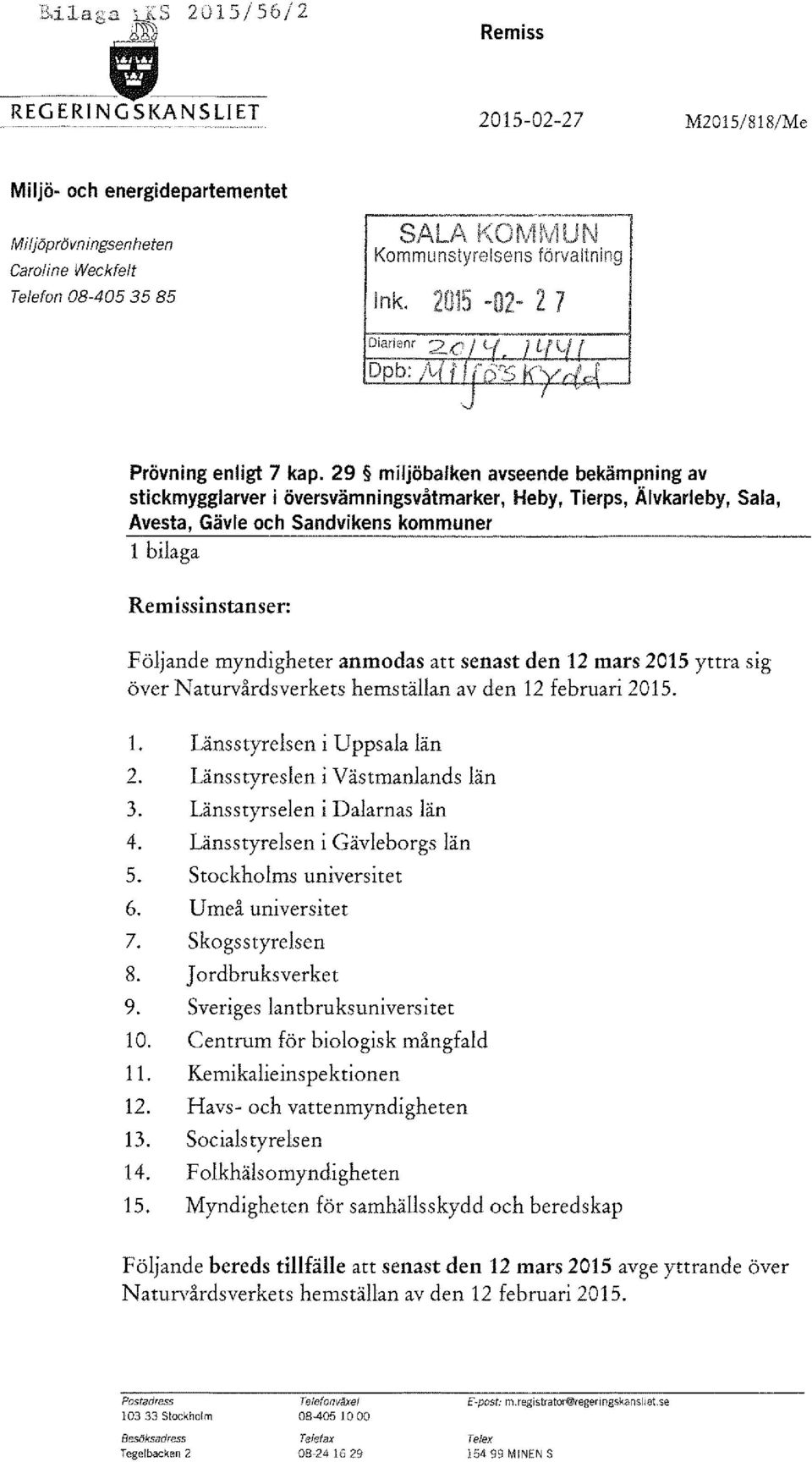 29 miljöbalken avseende bekämpning av stickmygglarver i översvämningsvåtmarker, Heby, Tierps, Älvkarleby, Sala, Avesta, Gävle och Sandvikens kommuner l bilaga Remissinstanser: Följande myndigheter