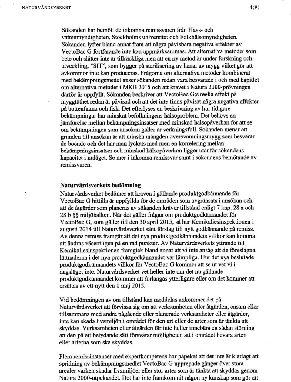 Att alternativa metoder som bete och slåtter inte är tillräckliga men att en ny metod är under forskning och utveckling, "SIT", som bygger på sterilisering av hanar av mygg vilket gör att avkommor