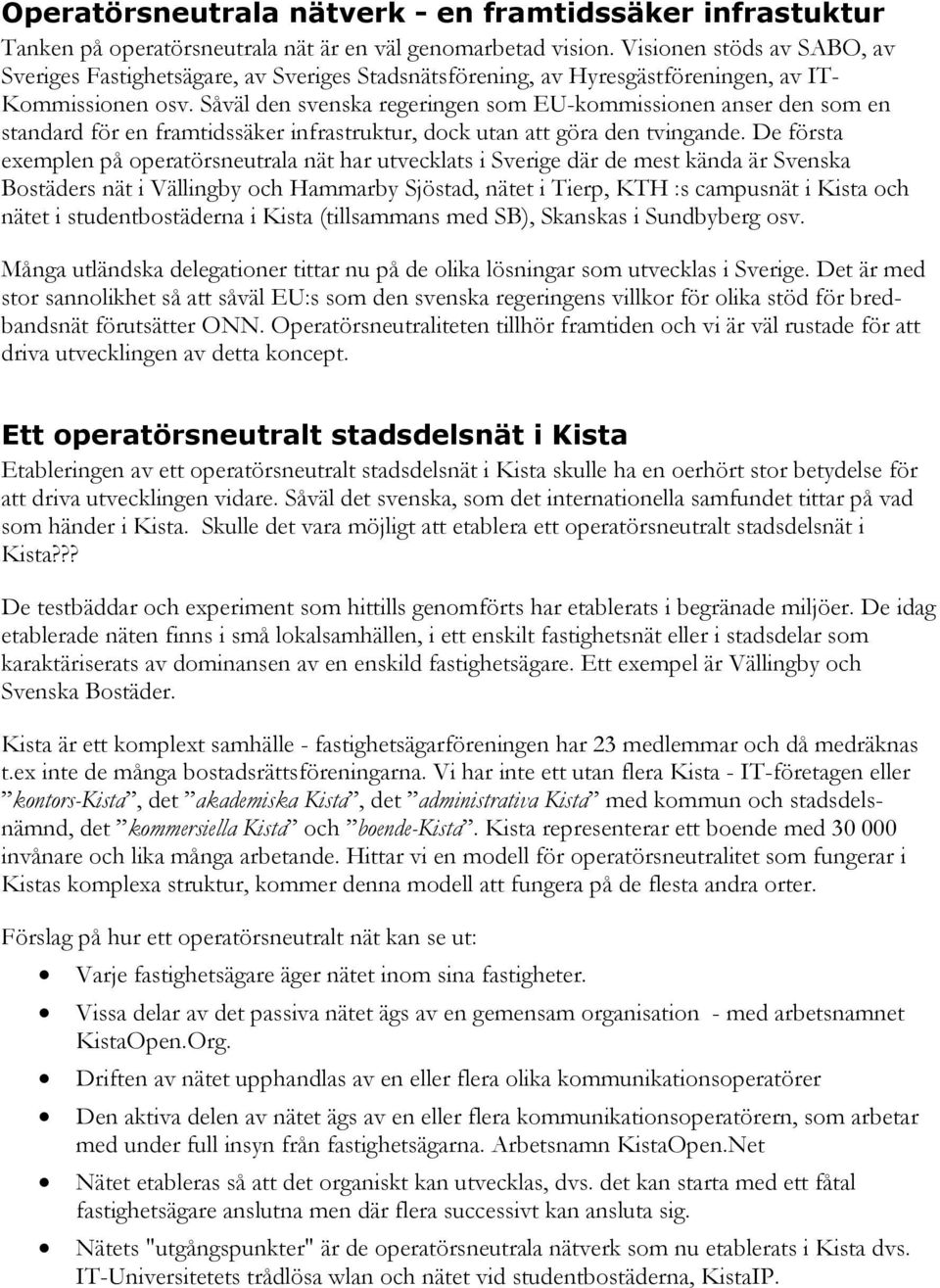 Såväl den svenska regeringen som EU-kommissionen anser den som en standard för en framtidssäker infrastruktur, dock utan att göra den tvingande.