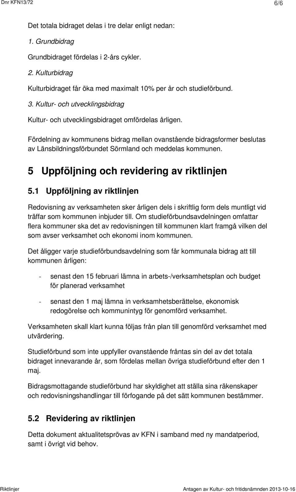 Fördelning av kommunens bidrag mellan ovanstående bidragsformer beslutas av Länsbildningsförbundet Sörmland och meddelas kommunen. 5 Uppföljning och revidering av riktlinjen 5.