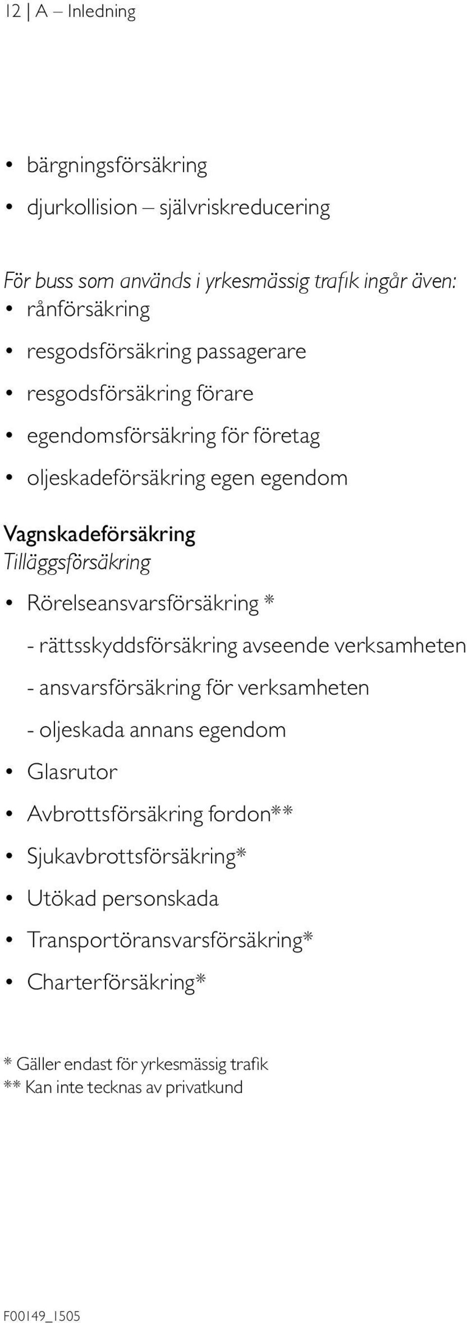 Rörelseansvarsförsäkring * - rättsskyddsförsäkring avseende verksamheten - ansvarsförsäkring för verksamheten - oljeskada annans egendom Glasrutor