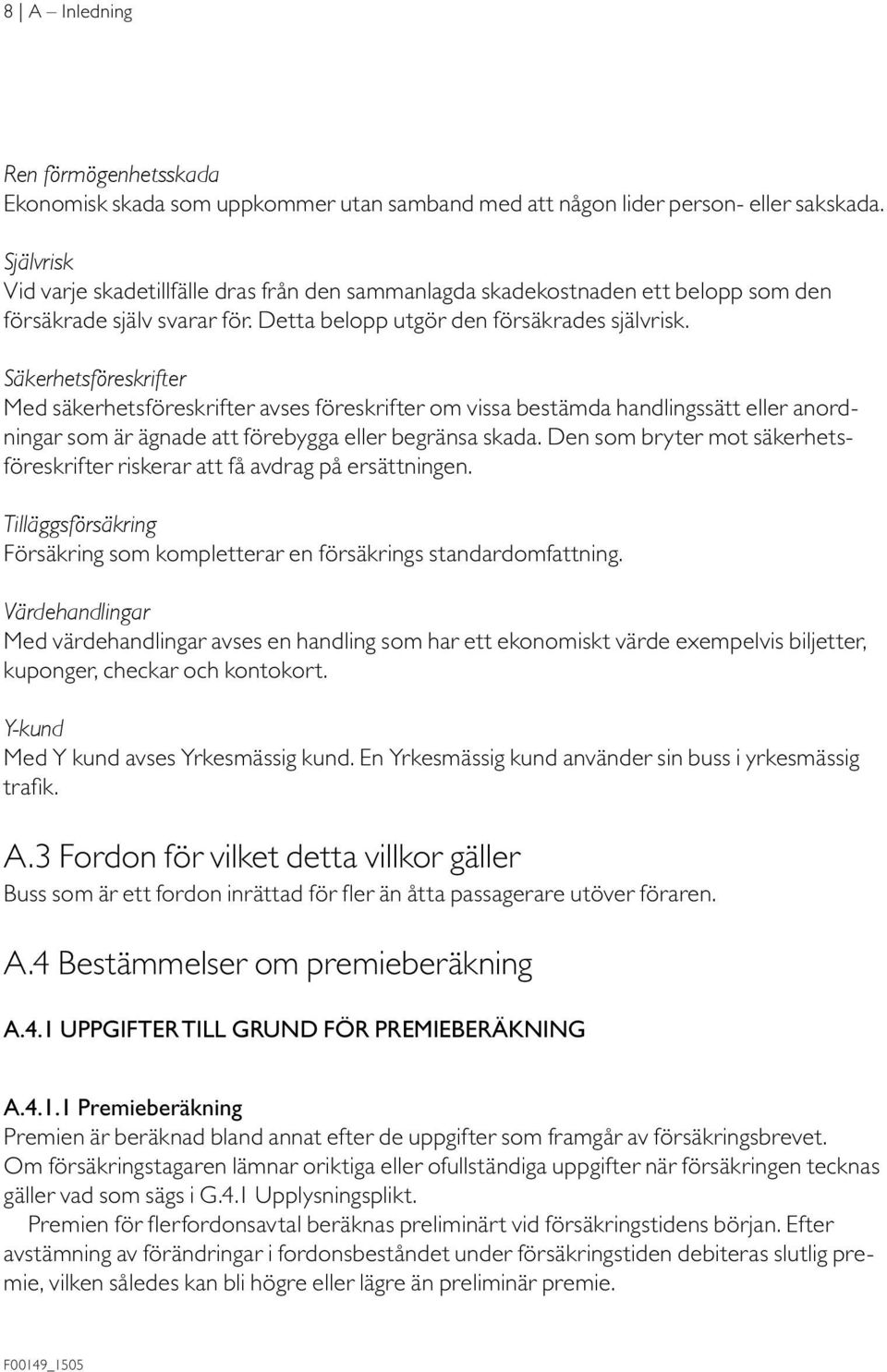 Säkerhetsföreskrifter Med säkerhetsföreskrifter avses föreskrifter om vissa bestämda handlingssätt eller anordningar som är ägnade att förebygga eller begränsa skada.