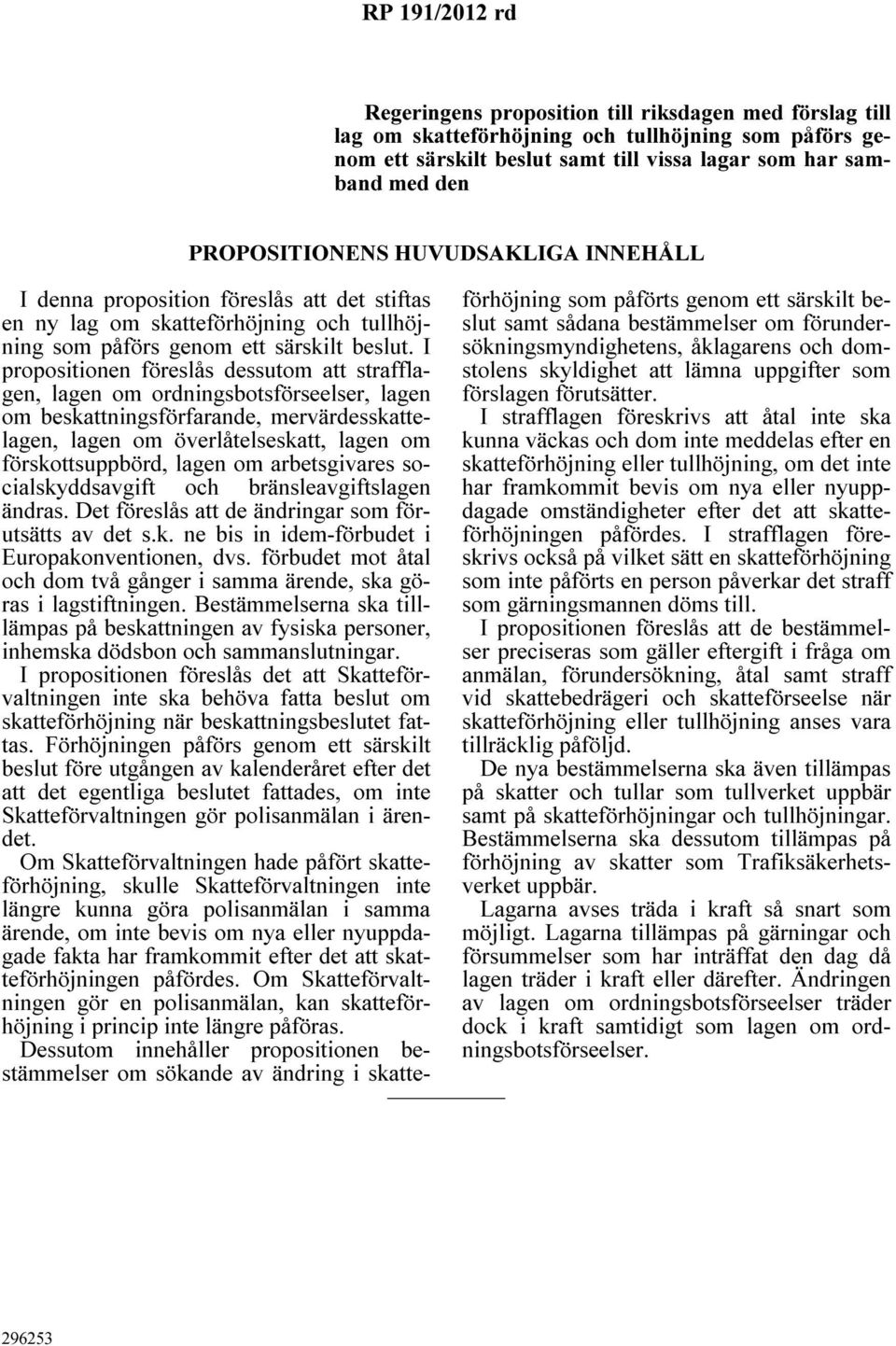 I propositionen föreslås dessutom att strafflagen, lagen om ordningsbotsförseelser, lagen om beskattningsförfarande, mervärdesskattelagen, lagen om överlåtelseskatt, lagen om förskottsuppbörd, lagen