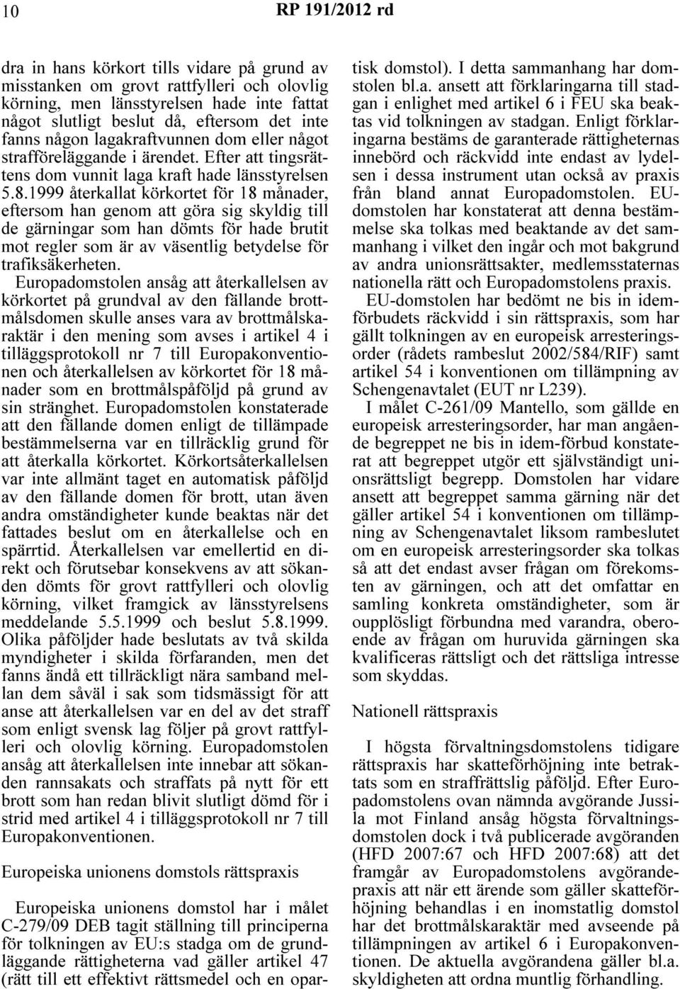 1999 återkallat körkortet för 18 månader, eftersom han genom att göra sig skyldig till de gärningar som han dömts för hade brutit mot regler som är av väsentlig betydelse för trafiksäkerheten.