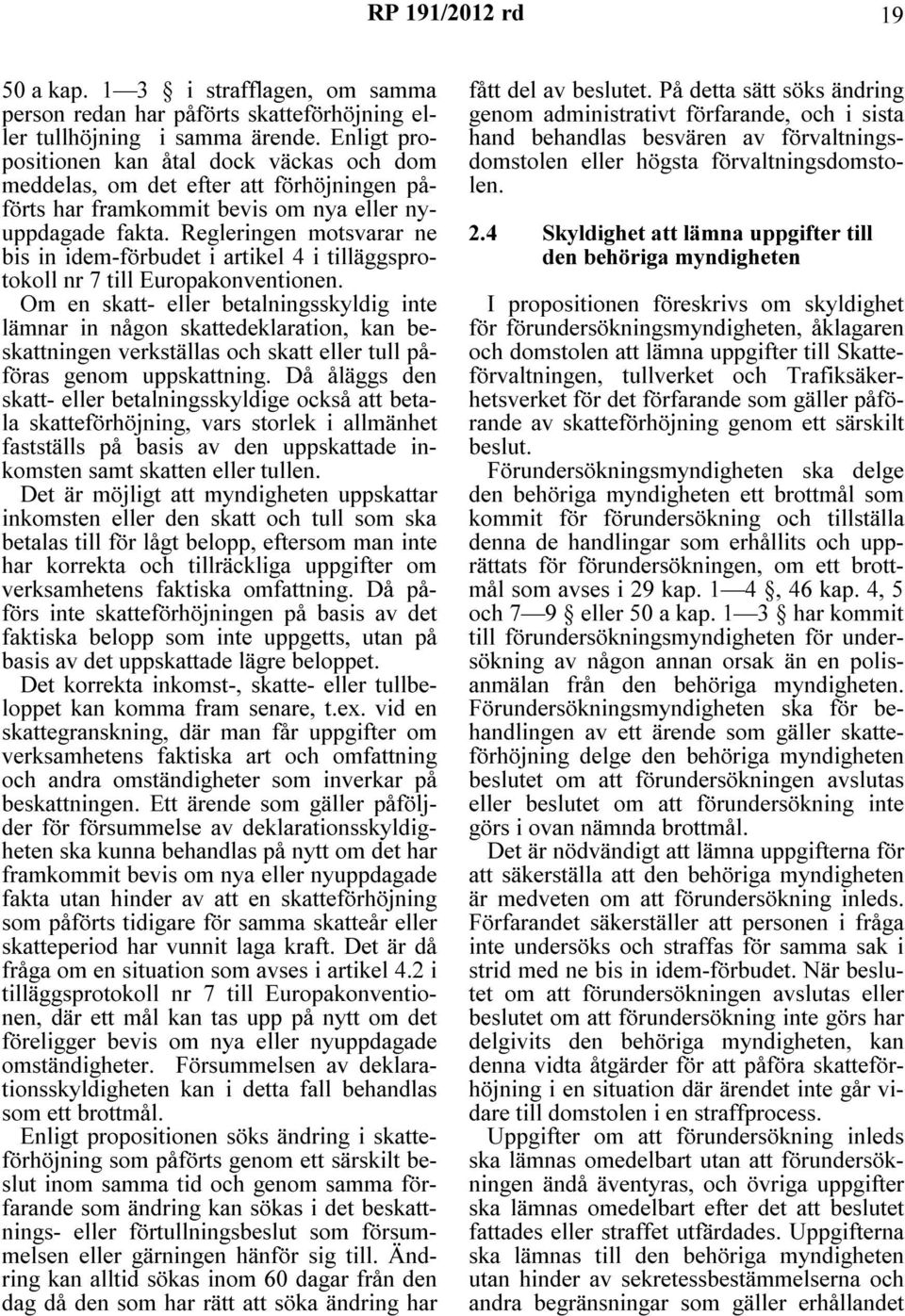 Regleringen motsvarar ne bis in idem-förbudet i artikel 4 i tilläggsprotokoll nr 7 till Europakonventionen.