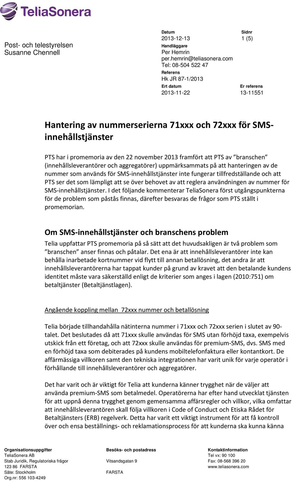 framfört att PTS av branschen (innehållsleverantörer och aggregatörer) uppmärksammats på att hanteringen av de nummer som används för SMS-innehållstjänster inte fungerar tillfredställande och att PTS