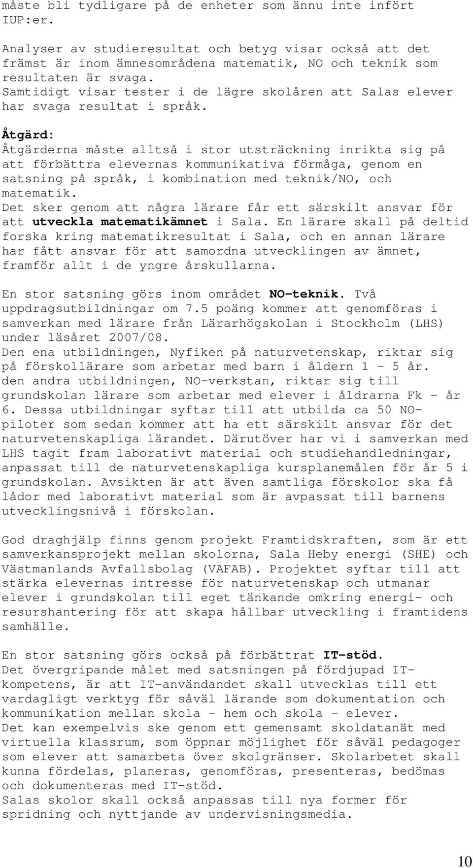 Åtgärd: Åtgärderna måste alltså i stor utsträckning inrikta sig på att förbättra elevernas kommunikativa förmåga, genom en satsning på språk, i kombination med teknik/no, och matematik.