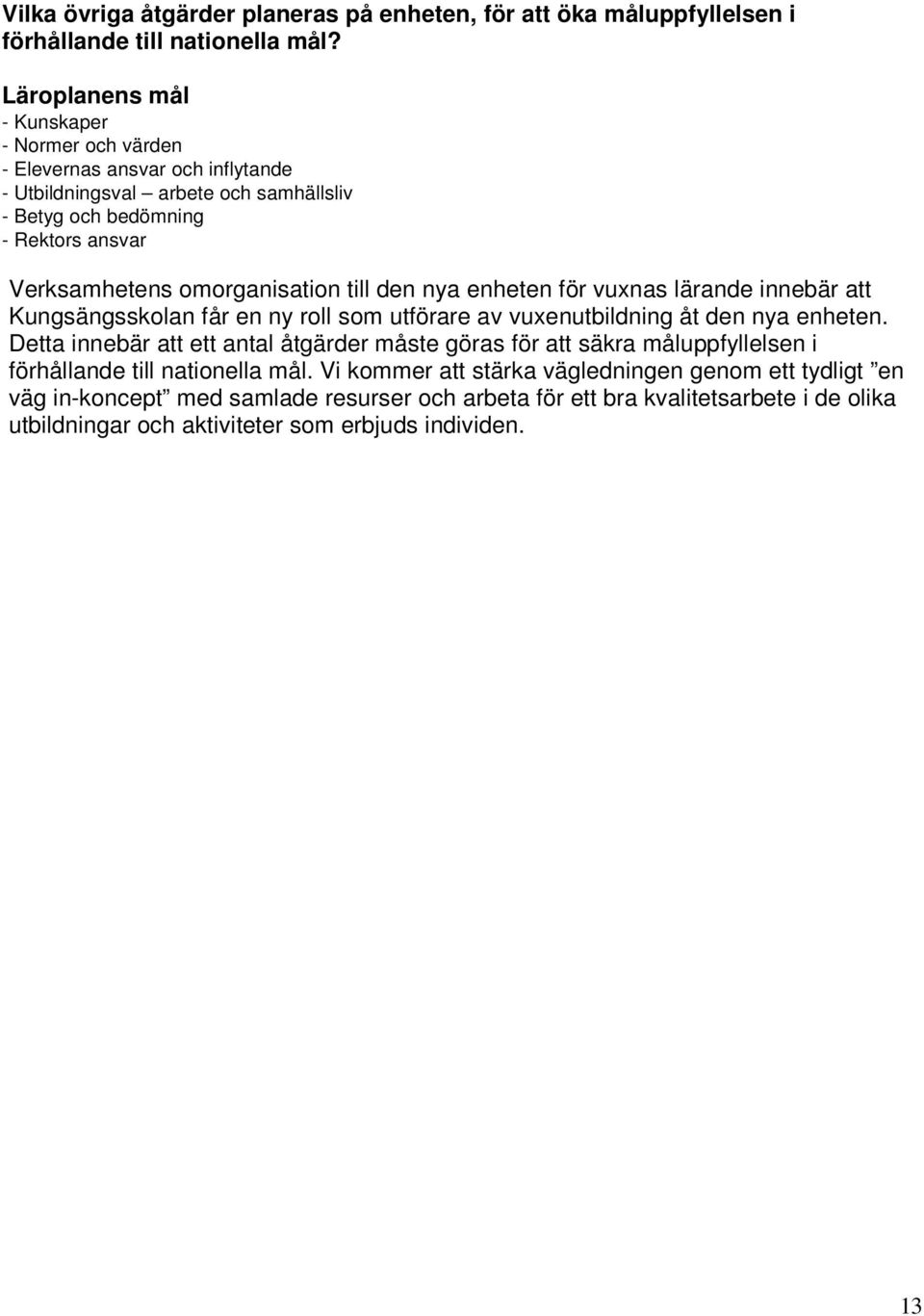 omorganisation till den nya enheten för vuxnas lärande innebär att Kungsängsskolan får en ny roll som utförare av vuxenutbildning åt den nya enheten.