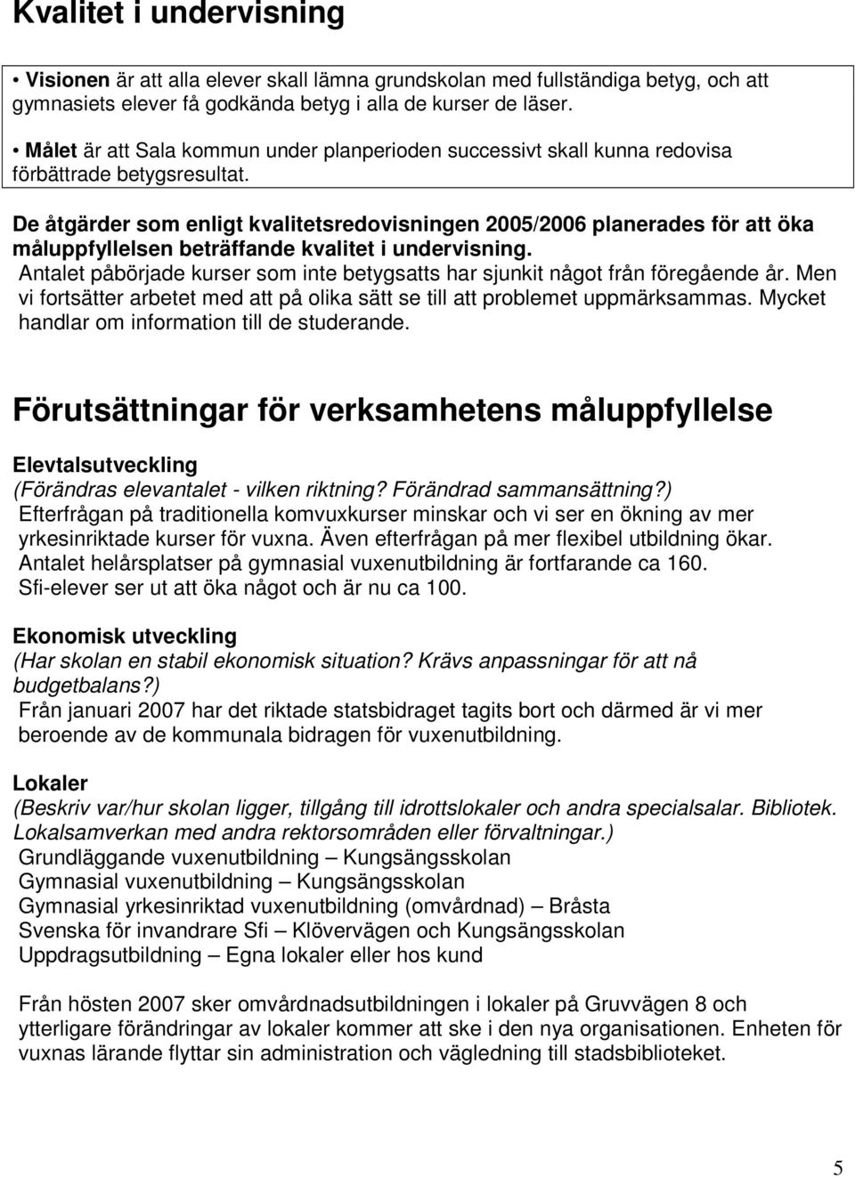 De åtgärder som enligt kvalitetsredovisningen 2005/2006 planerades för att öka måluppfyllelsen beträffande kvalitet i undervisning.