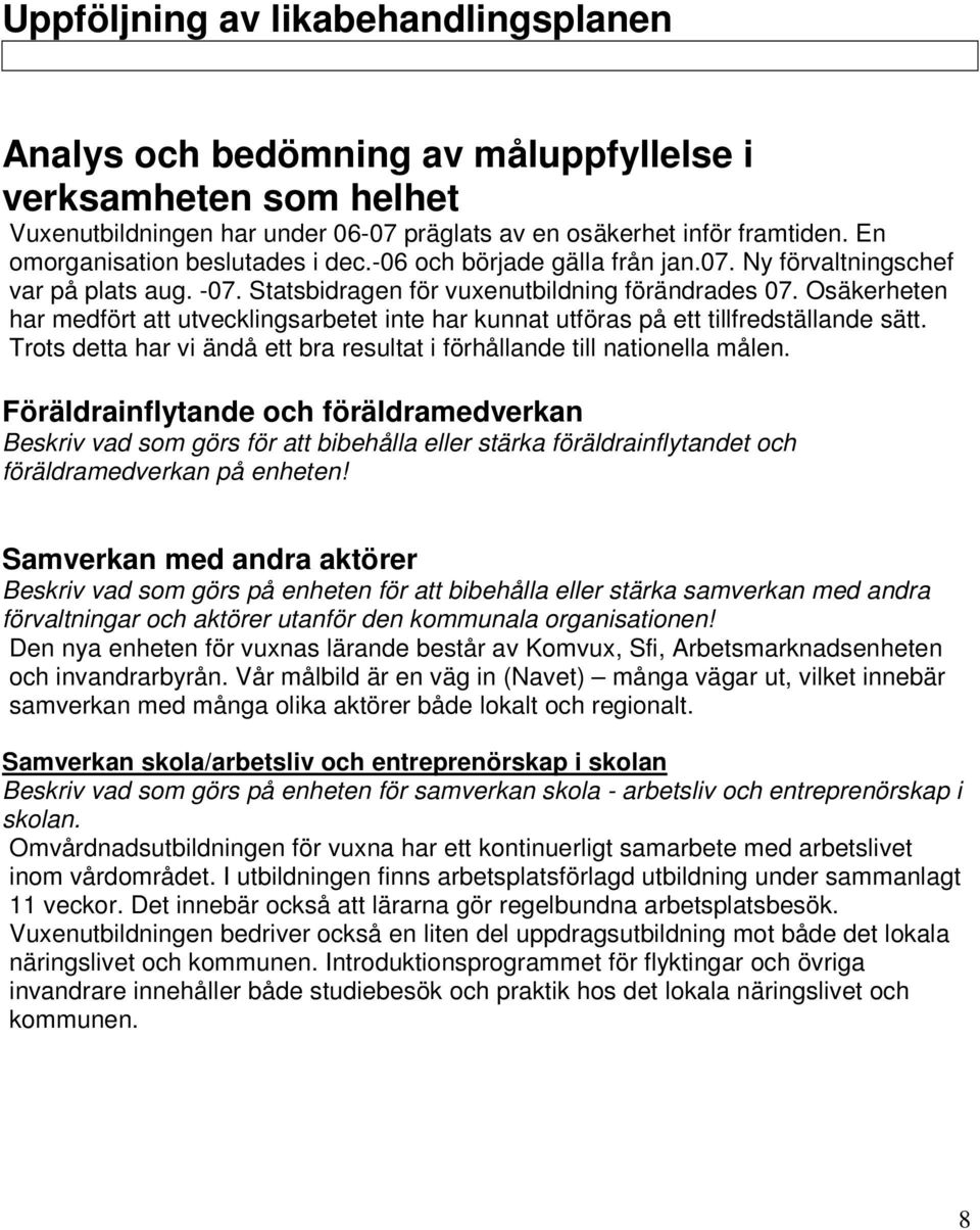 Osäkerheten har medfört att utvecklingsarbetet inte har kunnat utföras på ett tillfredställande sätt. Trots detta har vi ändå ett bra resultat i förhållande till nationella målen.