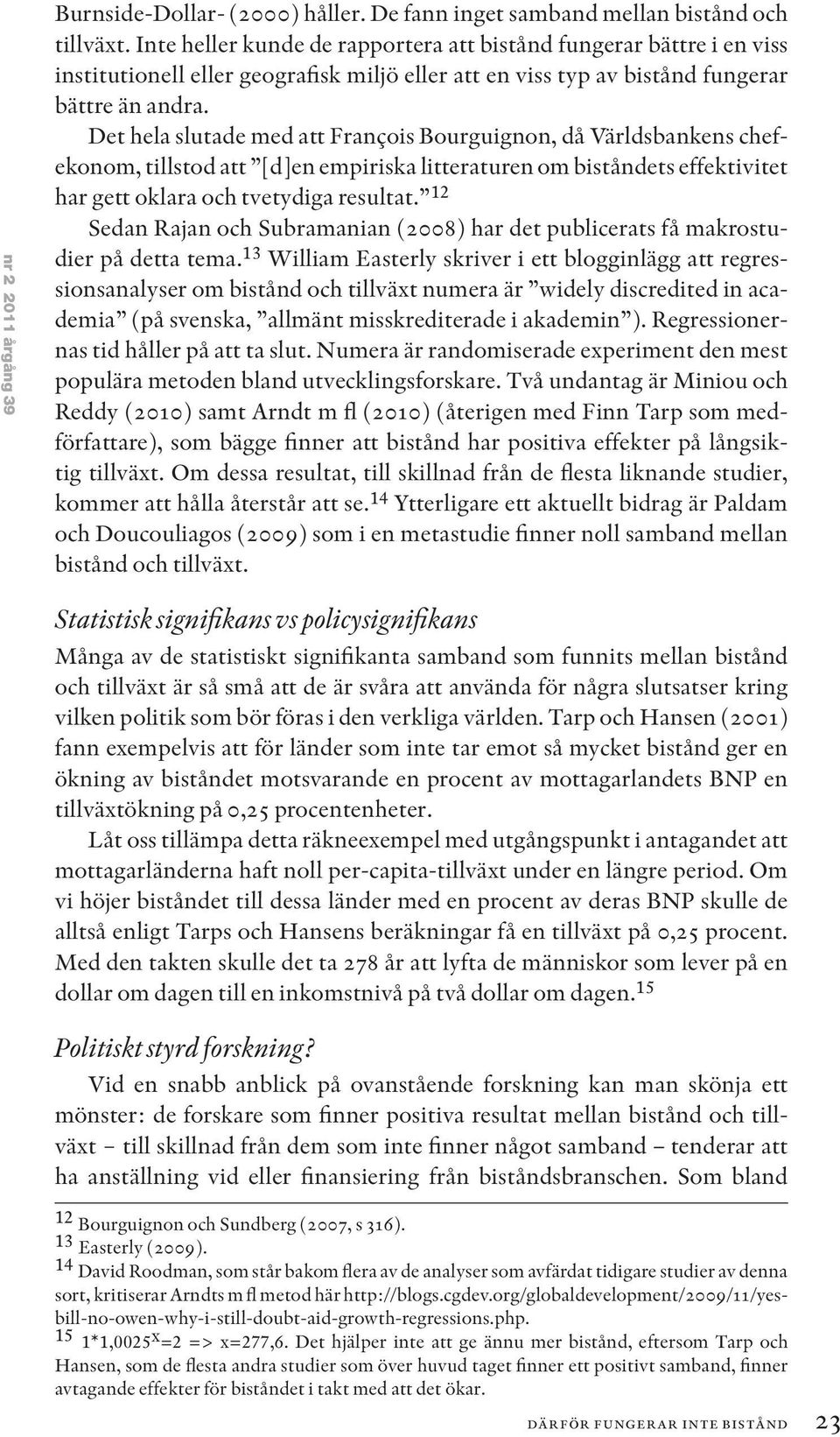 Det hela slutade med att François Bourguignon, då Världsbankens chefekonom, tillstod att [d]en empiriska litteraturen om biståndets effektivitet har gett oklara och tvetydiga resultat.