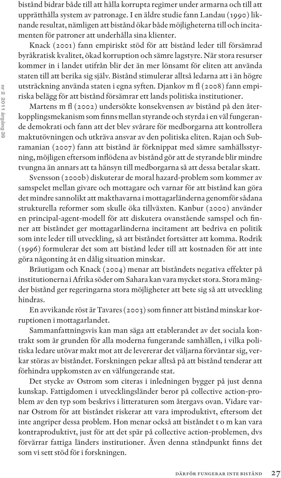 Knack (2001) fann empiriskt stöd för att bistånd leder till försämrad byråkratisk kvalitet, ökad korruption och sämre lagstyre.