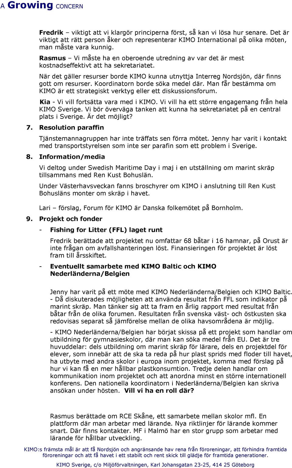 Koordinatorn borde söka medel där. Man får bestämma om KIMO är ett strategiskt verktyg eller ett diskussionsforum. Kia - Vi vill fortsätta vara med i KIMO.