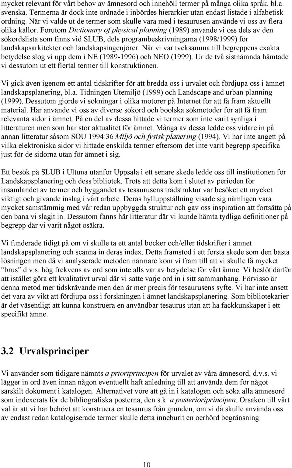 Fšrutom Dictionary of physical planning (1989) anvšnde vi oss dels av den sškordslista som finns vid SLUB, dels programbeskrivningarna (1998/1999) fšr landskapsarkitekter och landskapsingenjšrer.