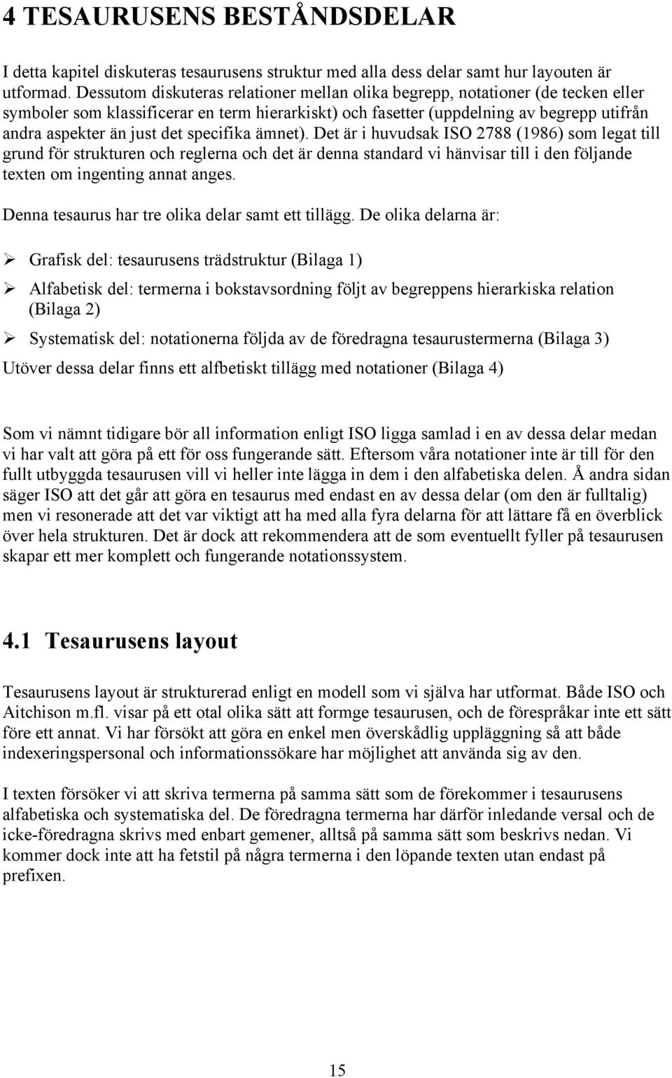 specifika Šmnet). Det Šr i huvudsak ISO 2788 (1986) som legat till grund fšr strukturen och reglerna och det Šr denna standard vi hšnvisar till i den fšljande texten om ingenting annat anges.