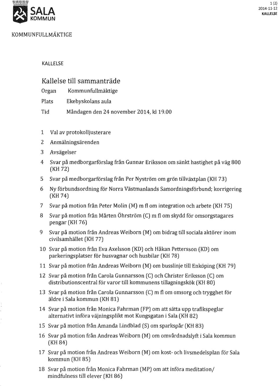 grön tillväxtplan (KH 73) 6 Ny förbundsordning för Norra Västmanlands Samordningsförbund; korrigering (KH 74) 7 Svar på motion från Peter Molin (M) m fl om integration och arbete (KH 75) 8 Svar på