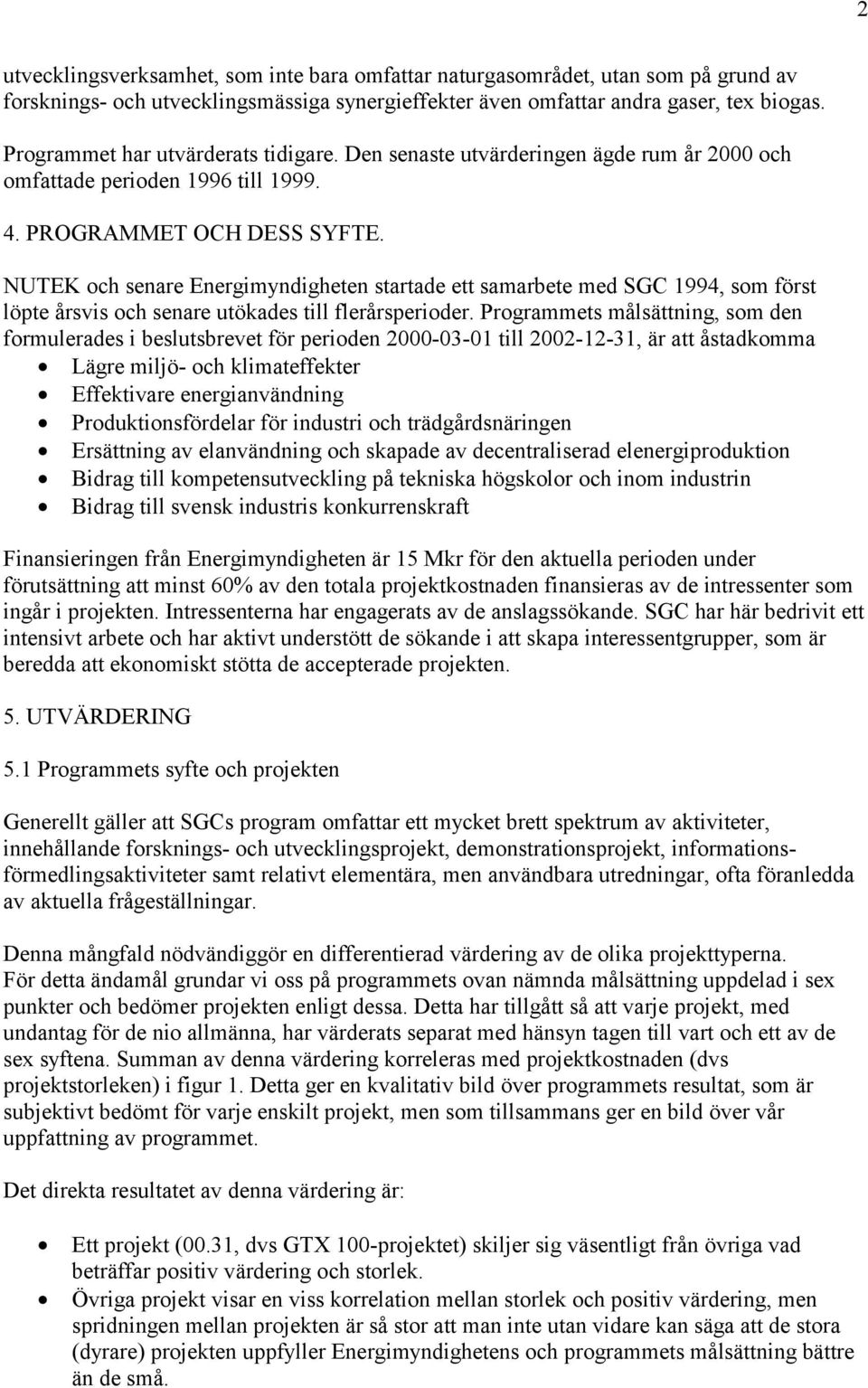 NUTEK och senare Energimyndigheten startade ett samarbete med SGC 1994, som först löpte årsvis och senare utökades till flerårsperioder.