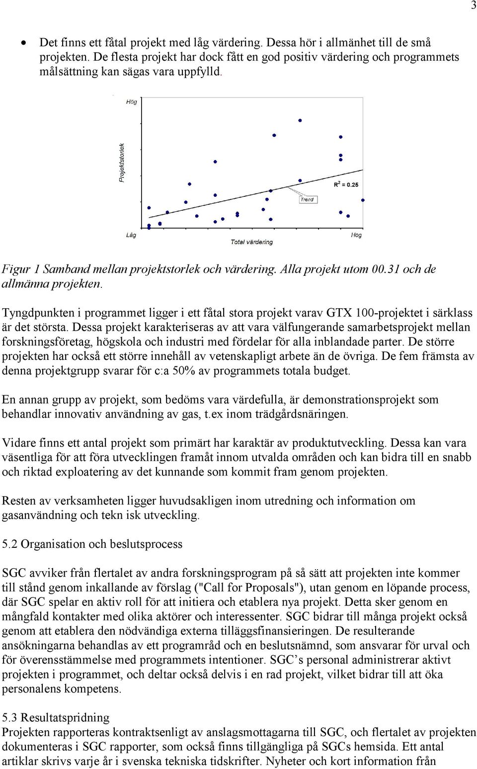 31 och de allmänna projekten. Tyngdpunkten i programmet ligger i ett fåtal stora projekt varav GTX 100-projektet i särklass är det största.