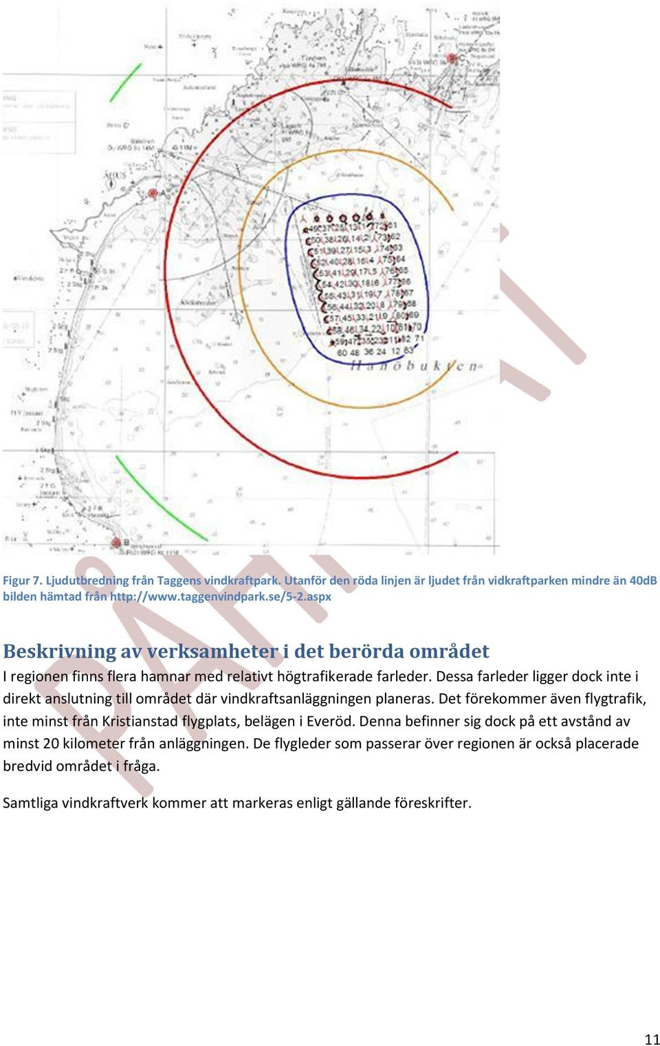 Dessa farleder ligger dock inte i direkt anslutning till området där vindkraftsanläggningen planeras.