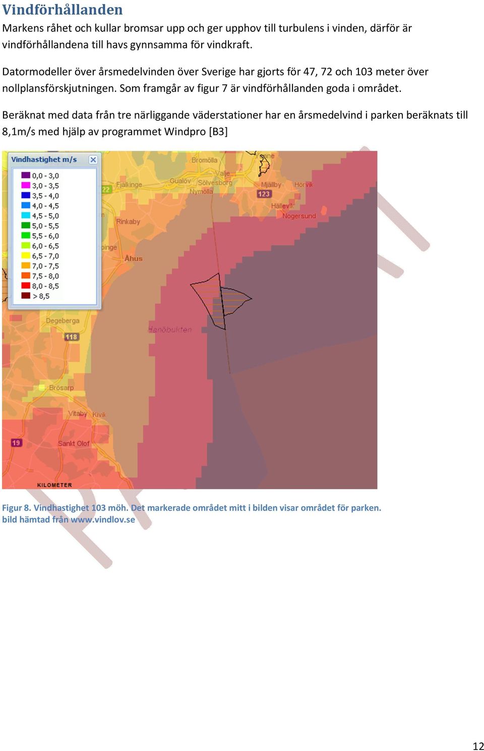 Som framgår av figur 7 är vindförhållanden goda i området.