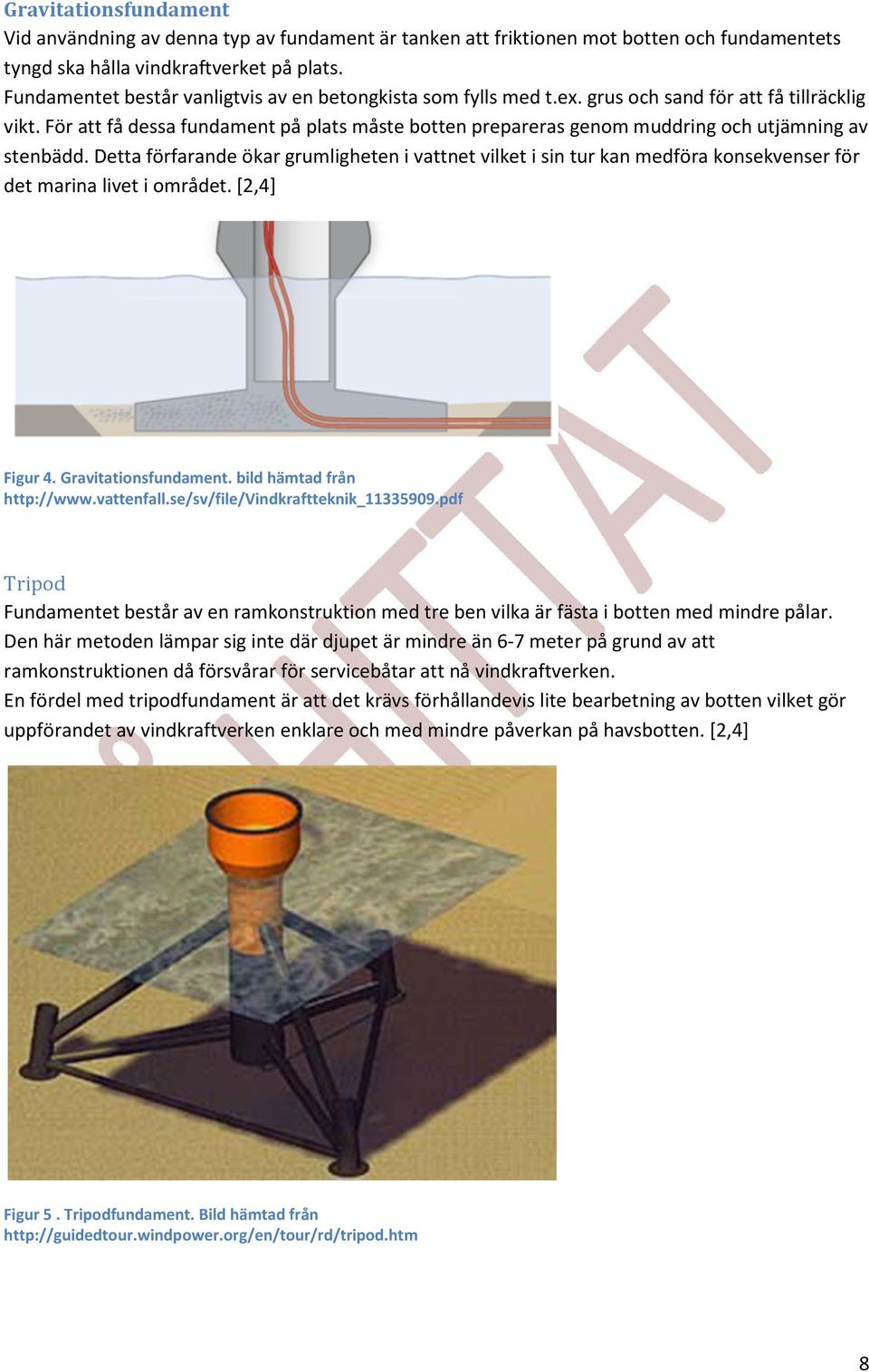 För att få dessa fundament på plats måste botten prepareras genom muddring och utjämning av stenbädd.