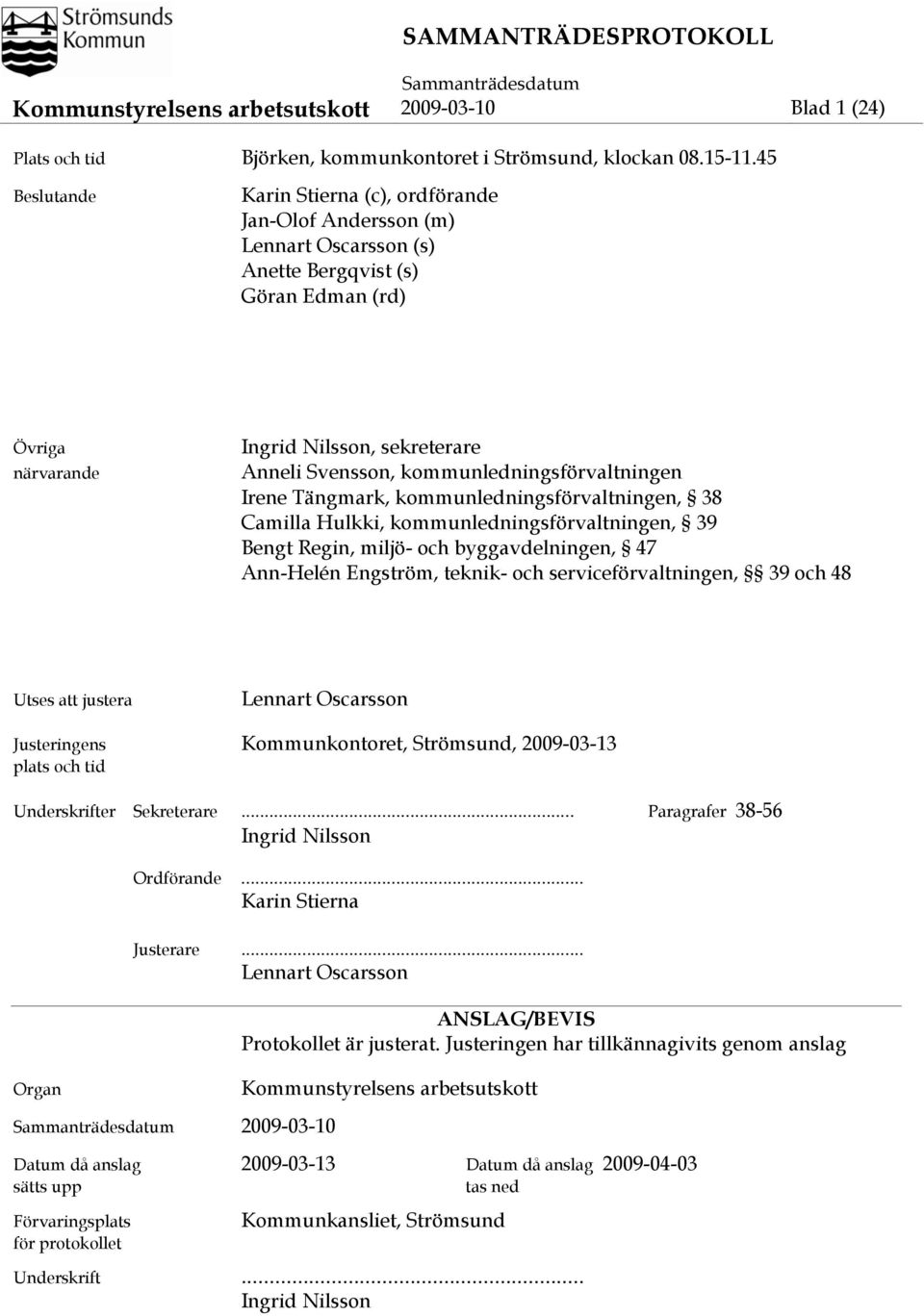 kommunledningsförvaltningen Irene Tängmark, kommunledningsförvaltningen, 38 Camilla Hulkki, kommunledningsförvaltningen, 39 Bengt Regin, miljö- och byggavdelningen, 47 Ann-Helén Engström, teknik- och