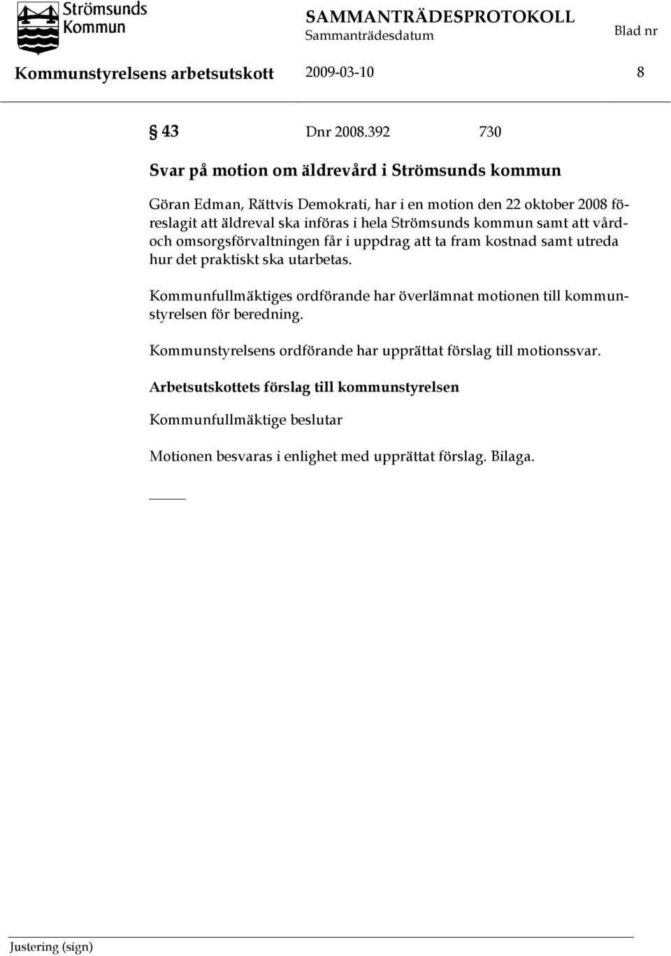 hela Strömsunds kommun samt att vårdoch omsorgsförvaltningen får i uppdrag att ta fram kostnad samt utreda hur det praktiskt ska utarbetas.