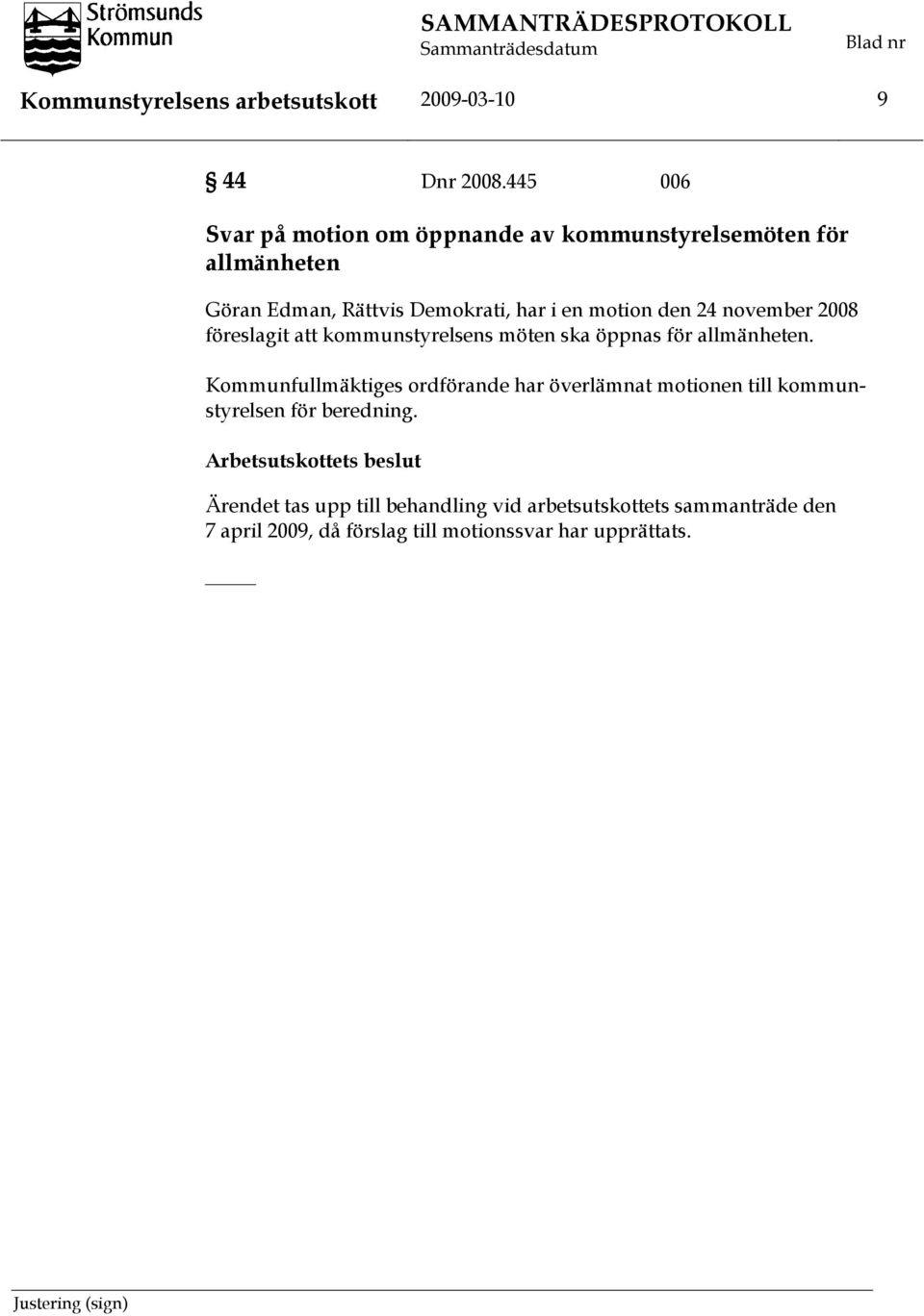 24 november 2008 föreslagit att kommunstyrelsens möten ska öppnas för allmänheten.