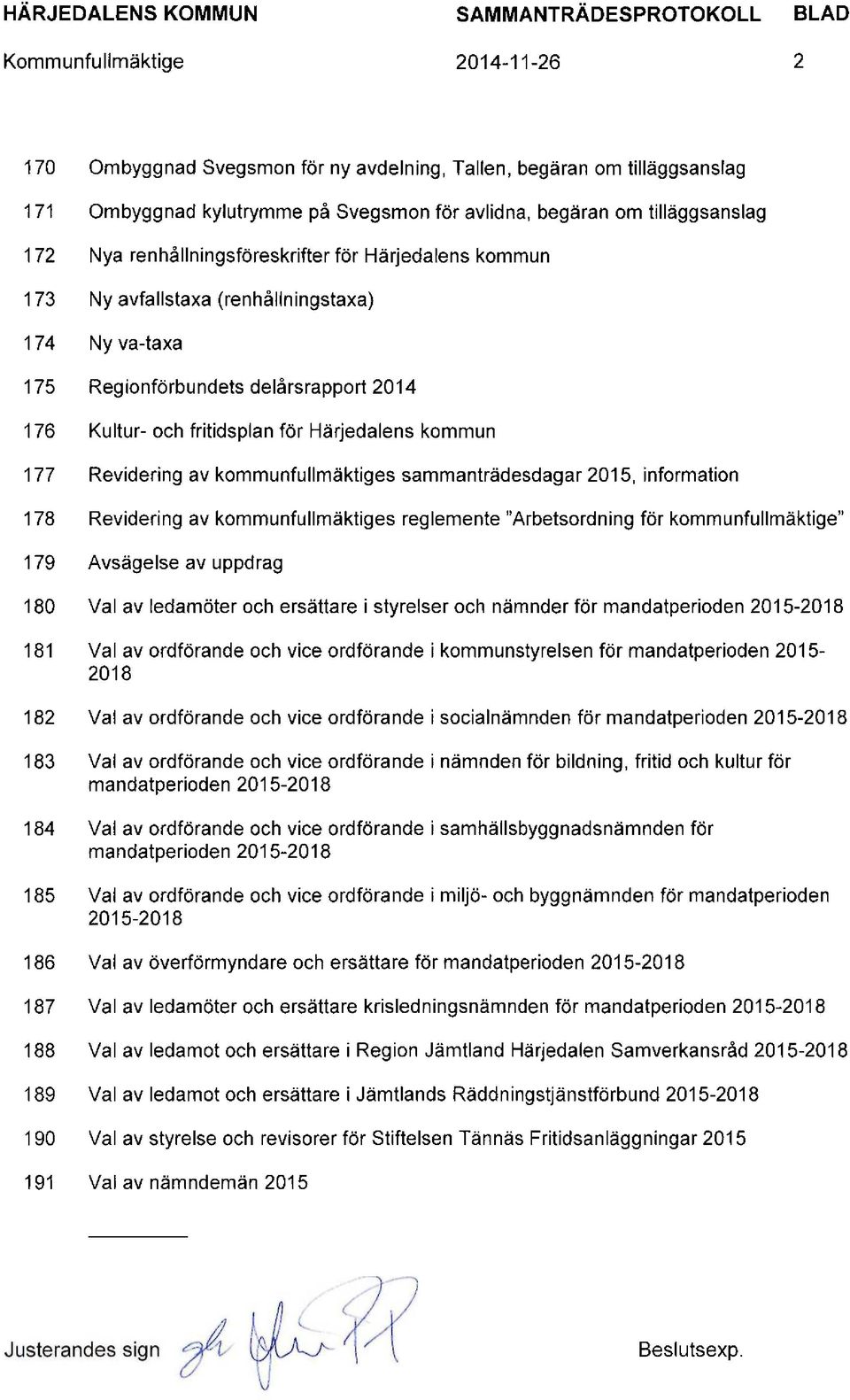 (renhållningstaxa) Ny va-taxa Regionförbundets delårsrapport 2014 Kultur- och fritidsplan för Härjedalens kommun Revidering av kommunfullmäktiges sammanträdesdagar 2015, information Revidering av