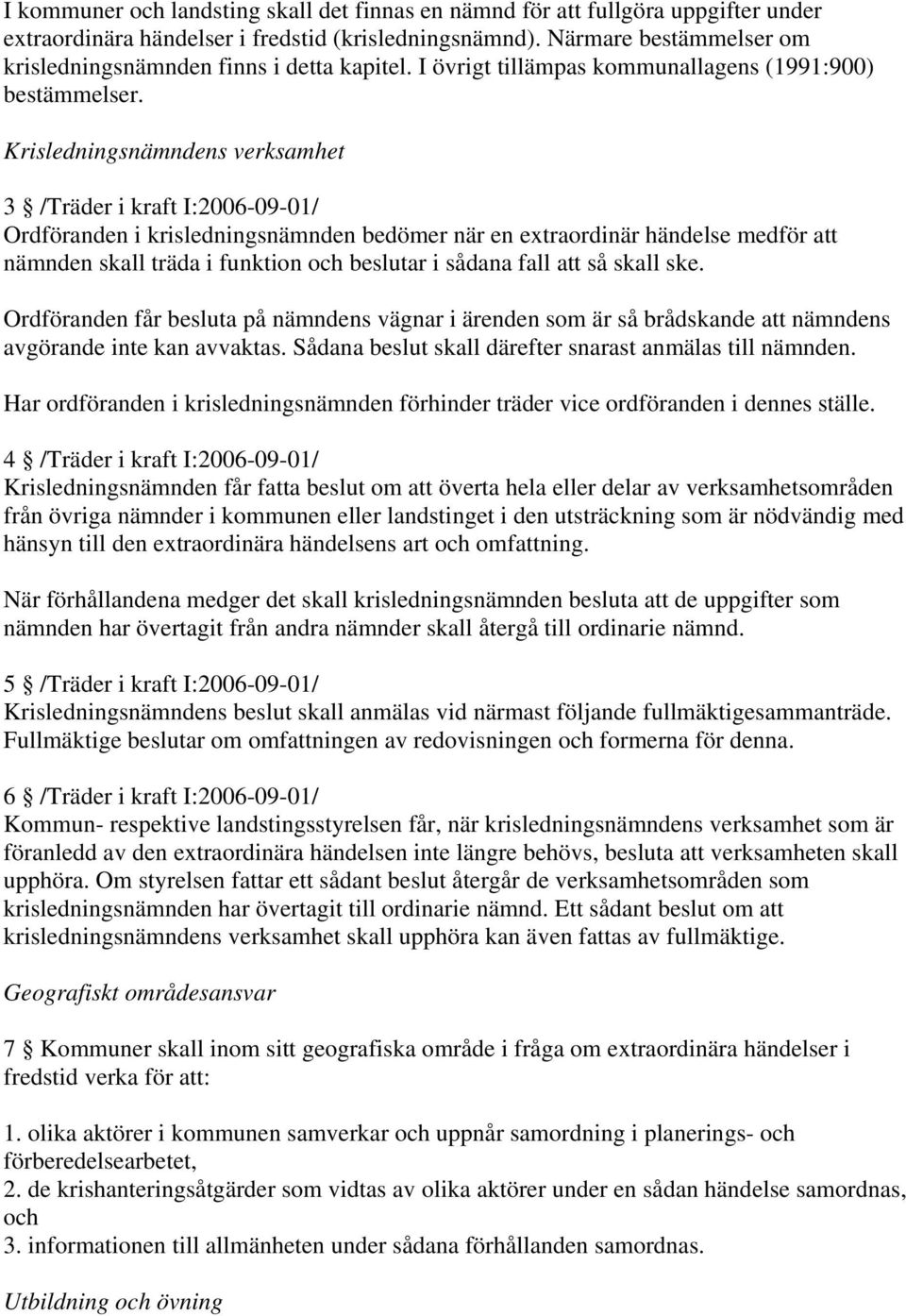 Krisledningsnämndens verksamhet 3 /Träder i kraft I:2006-09-01/ Ordföranden i krisledningsnämnden bedömer när en extraordinär händelse medför att nämnden skall träda i funktion och beslutar i sådana