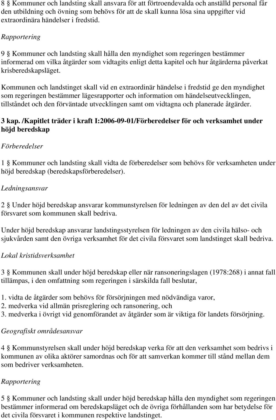 Rapportering 9 Kommuner och landsting skall hålla den myndighet som regeringen bestämmer informerad om vilka åtgärder som vidtagits enligt detta kapitel och hur åtgärderna påverkat