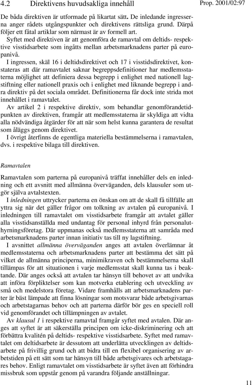 Syftet med direktiven är att genomföra de ramavtal om deltids- respektive visstidsarbete som ingåtts mellan arbetsmarknadens parter på europanivå.