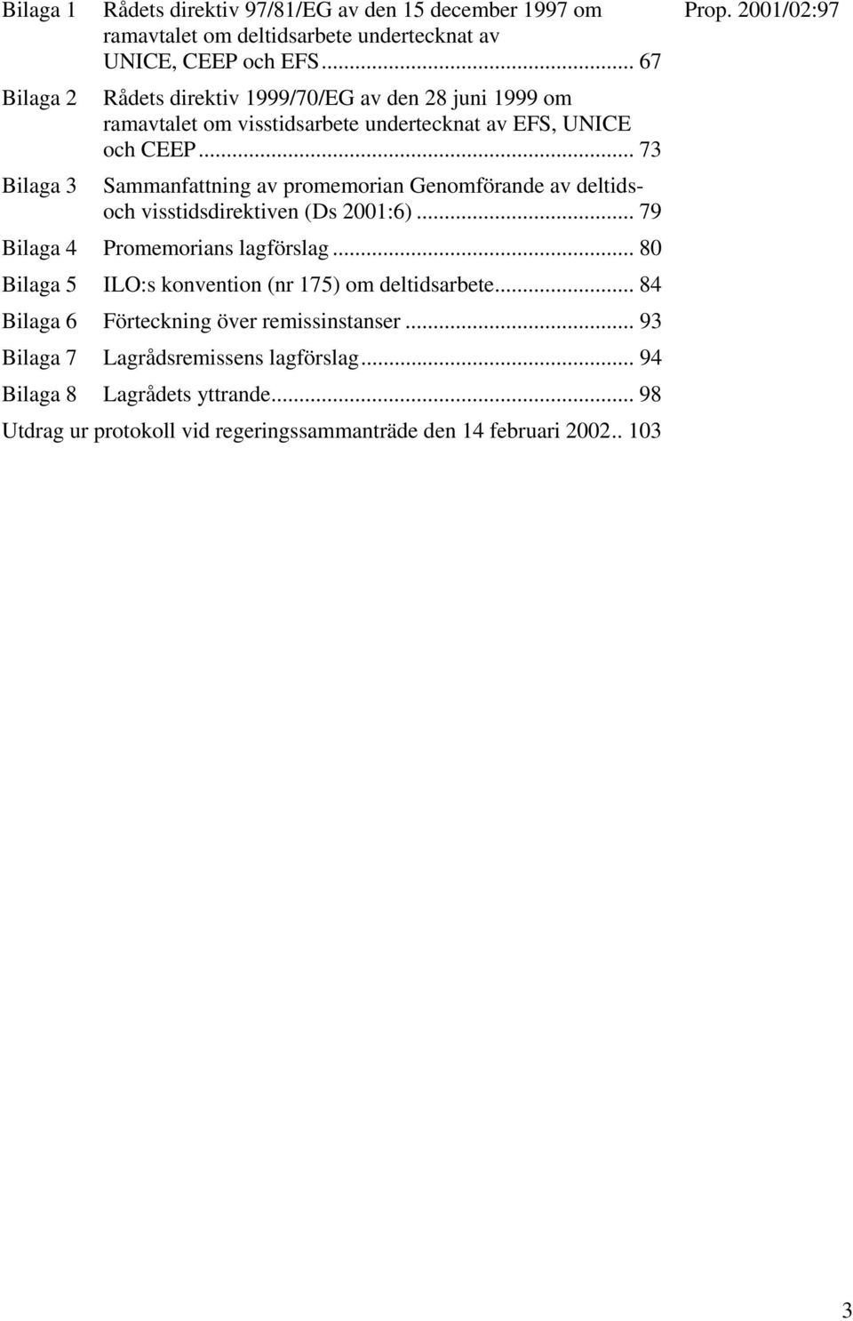 .. 73 Sammanfattning av promemorian Genomförande av deltidsoch visstidsdirektiven (Ds 2001:6)... 79 Bilaga 4 Promemorians lagförslag.