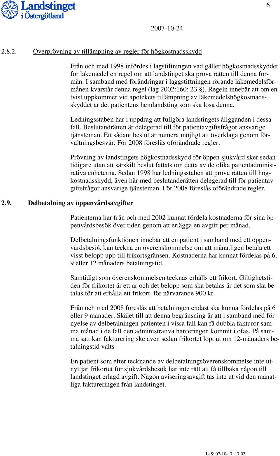 I samband med förändringar i laggstiftningen rörande läkemedelsförmånen kvarstår denna regel (lag 2002:160; 23 ).