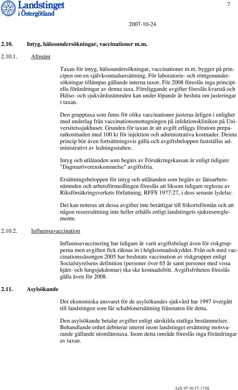 Föreliggande avgifter föreslås kvarstå och Hälso- och sjukvårdsnämnden kan under löpande år besluta om justeringar i taxan.