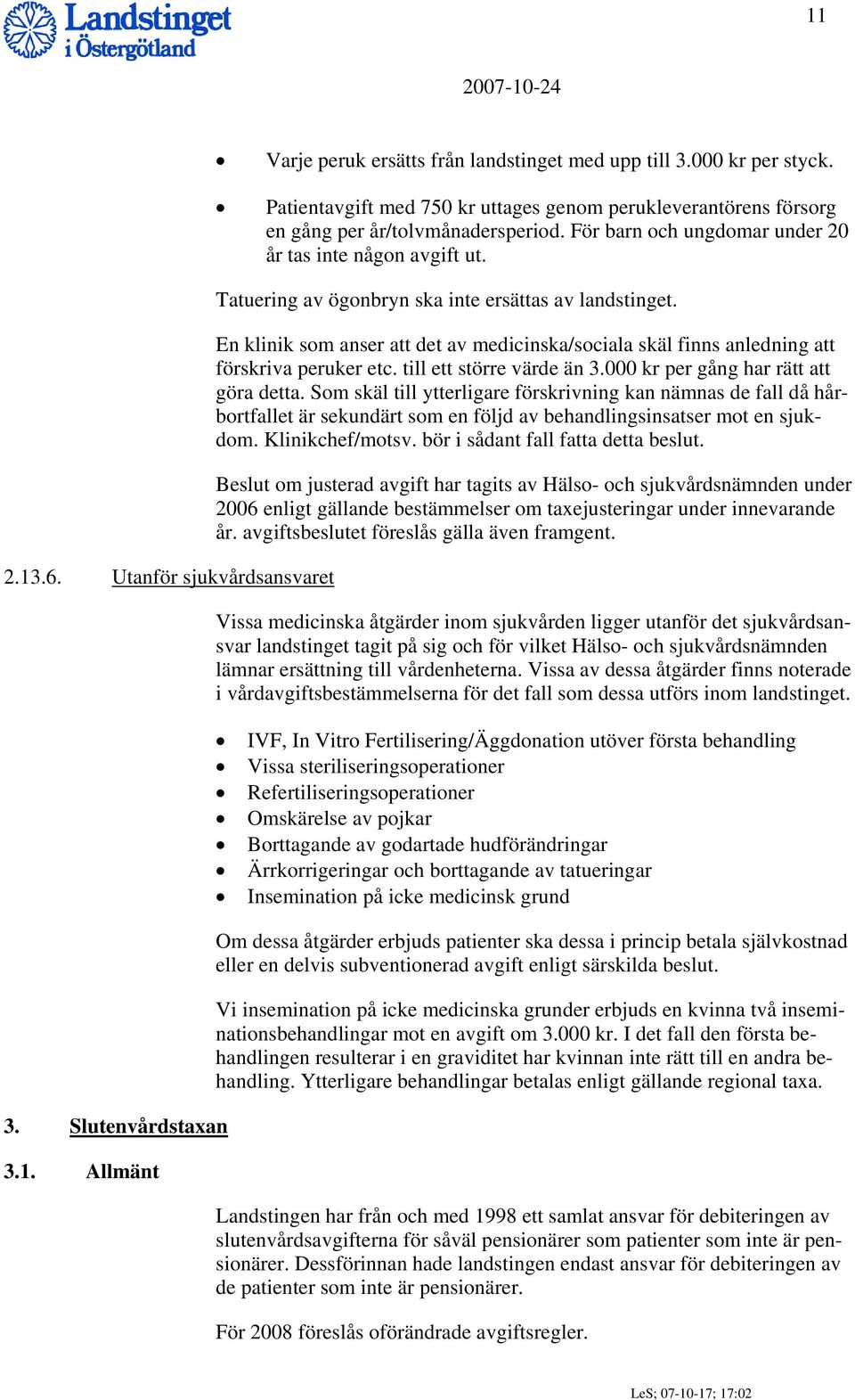 Tatuering av ögonbryn ska inte ersättas av landstinget. En klinik som anser att det av medicinska/sociala skäl finns anledning att förskriva peruker etc. till ett större värde än 3.