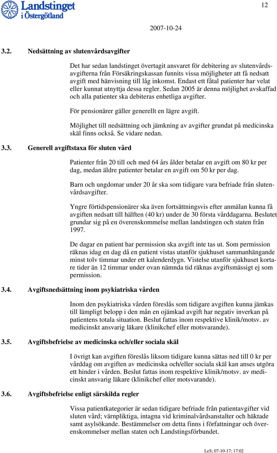 Sedan 2005 är denna möjlighet avskaffad och alla patienter ska debiteras enhetliga avgifter. För pensionärer gäller generellt en lägre avgift.