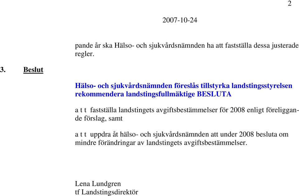 BESLUTA a t t fastställa landstingets avgiftsbestämmelser för 2008 enligt föreliggande förslag, samt a t t uppdra