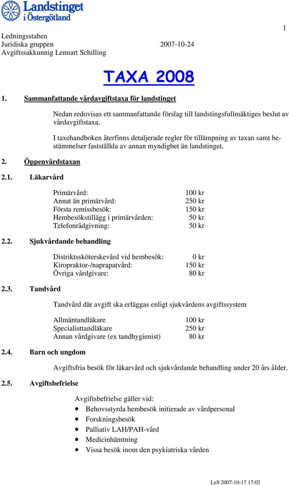 Primärvård: Annat än primärvård: Första remissbesök: Hembesökstillägg i primärvården: Telefonrådgivning: 100 kr 25