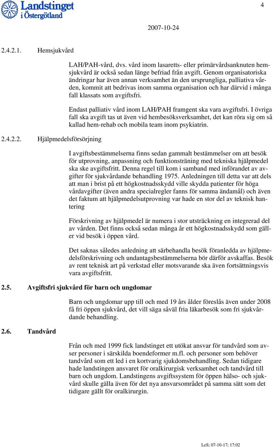 Endast palliativ vård inom LAH/PAH framgent ska vara avgiftsfri. I övriga fall ska avgift tas ut även vid hembesöksverksamhet, det kan röra sig om så kallad hem-rehab och mobila team inom psykiatrin.