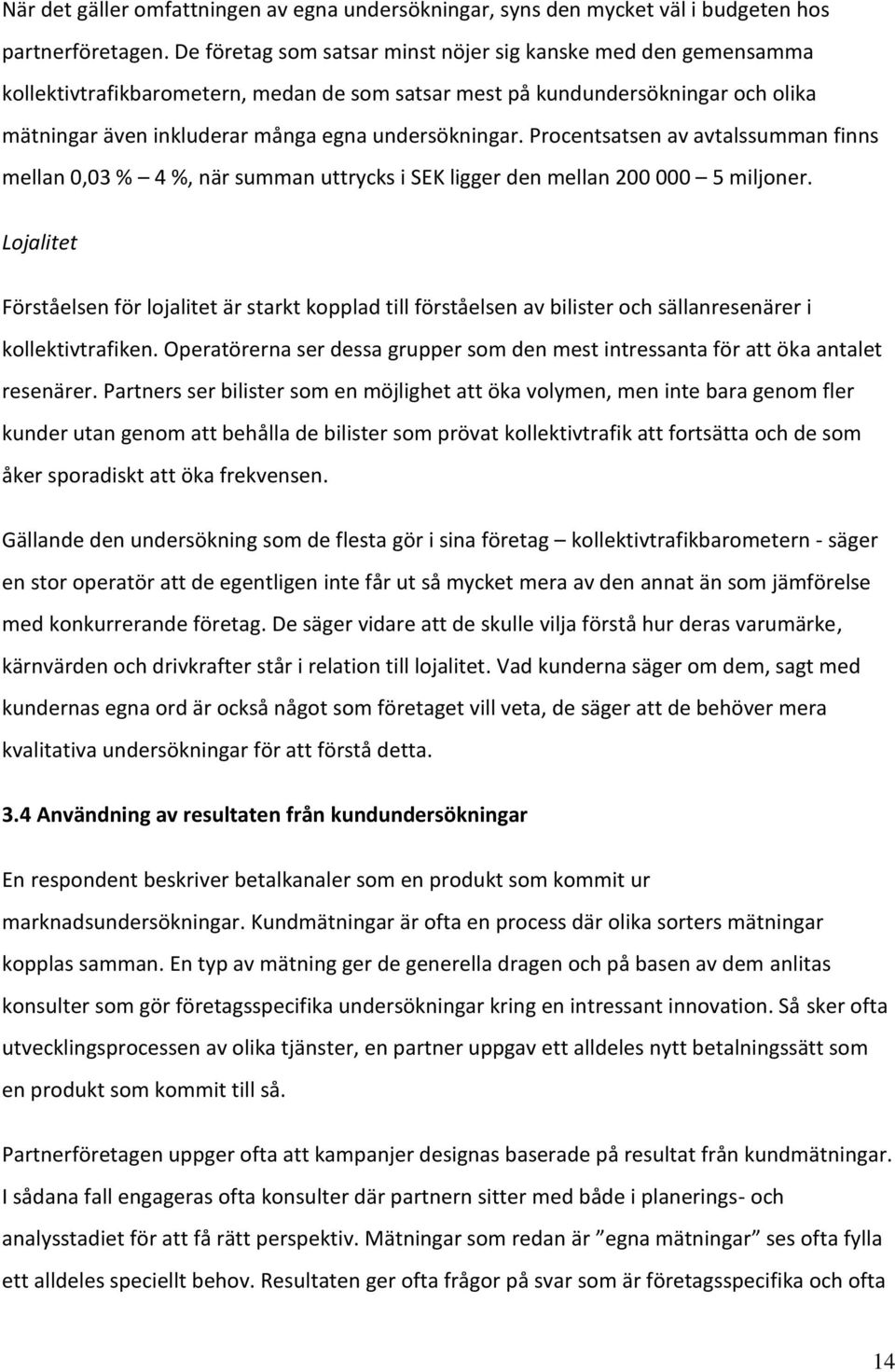 Procentsatsen av avtalssumman finns mellan 0,03 % 4 %, när summan uttrycks i SEK ligger den mellan 200 000 5 miljoner.