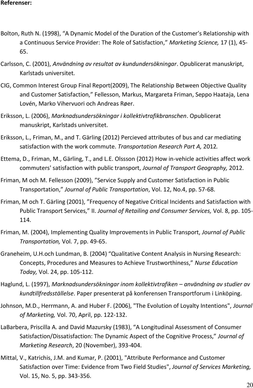 CIG, Common Interest Group Final Report(2009), The Relationship Between Objective Quality and Customer Satisfaction, Fellesson, Markus, Margareta Friman, Seppo Haataja, Lena Lovén, Marko Vihervuori