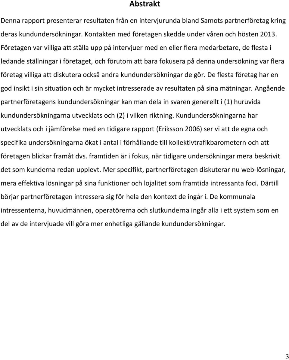 villiga att diskutera också andra kundundersökningar de gör. De flesta företag har en god insikt i sin situation och är mycket intresserade av resultaten på sina mätningar.