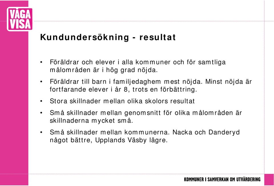 Minst nöjda är fortfarande elever i år 8, trots en förbättring.