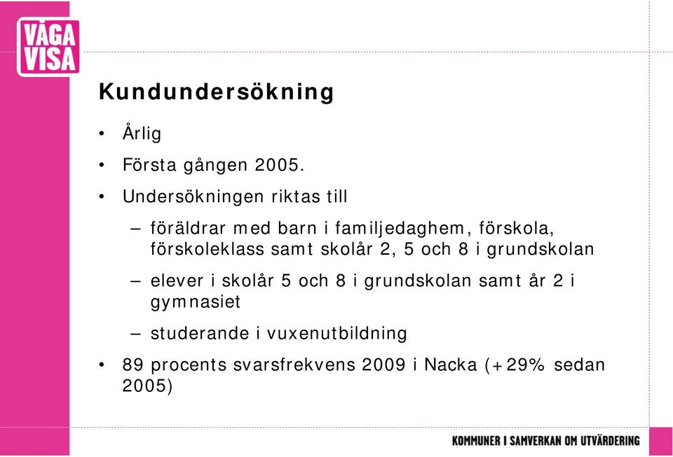 förskoleklass samt skolår 2, 5 och 8 i grundskolan elever i skolår 5 och 8 i