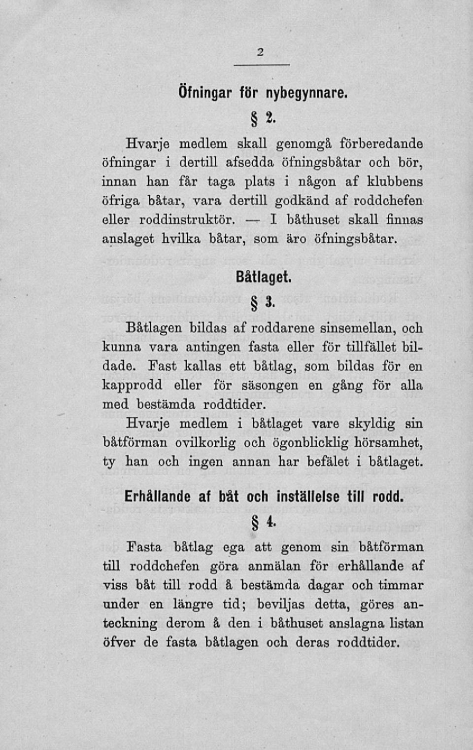 Båtlagen bildas af roddarene sinsemellan, och kunna vara antingen fasta eller för tillfället bildade.