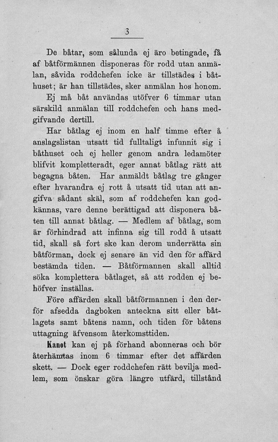 Har båtlag ej inom en half timme efter å anslagslistan utsatt tid fulltaligt infunnit sig i båthuset och ej heller genom andra ledamöter blifvit kompletteradt, eger annat båtlag rätt att begagna