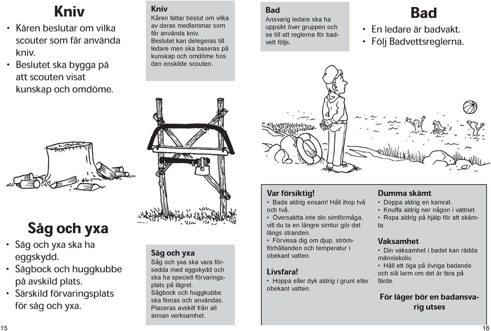 Bad En ledare är badvakt. Följ Badvettsreglerna. Såg och yxa Såg och yxa ska ha eggskydd. Sågbock och huggkubbe på avskild plats. Särskild förvaringsplats för såg och yxa.