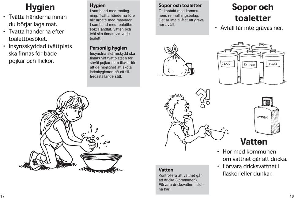 Personlig hygien Insynsfria skärmskydd ska finnas vid tvättplatsen för såväl pojkar som flickor för att ge möjlighet att sköta intimhygienen på ett tillfredsställande sätt.